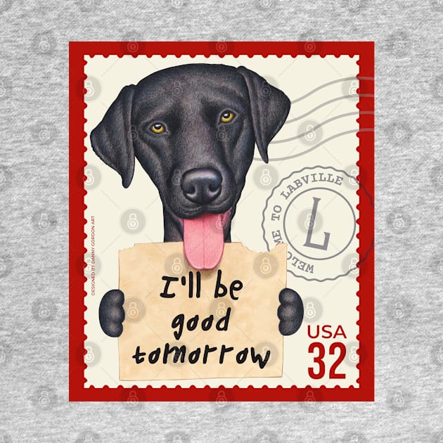 Funny black lab with sign I'll be good tomorrow by Danny Gordon Art